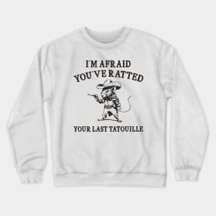 You've Ratted Your Last Tatouille , Rat Cartoon Meme T Shirt, Dumb Y2k Shirt, Silly Meme Crewneck Sweatshirt